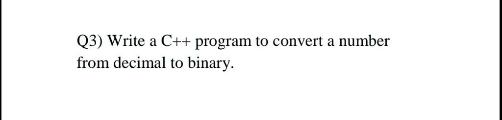 SOLVED: Q3) Write a C++ program to convert a number from decimal to binary