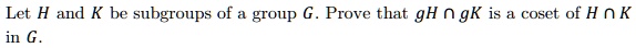 Let H and K be subgroups of a group G. Prove that gH ? gK is a coset of H ? K in G.