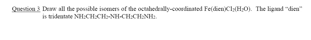 Question 3: Draw all the possible isomers of the octahedrally ...