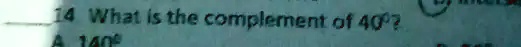 14 What is the complement of 40°?