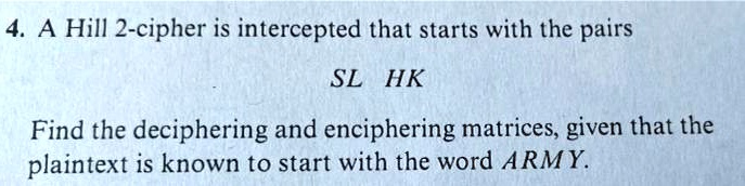 SOLVED: A Hill 2-cipher is intercepted that starts with the pairs SL HK ...