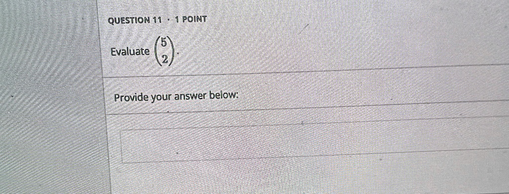 question 11 1 point evaluate binom52 provide your answer below 62732