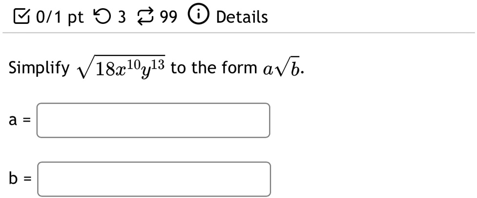 Simplify √(18x^10y^13) to the form a√(b).
a = 
b = 