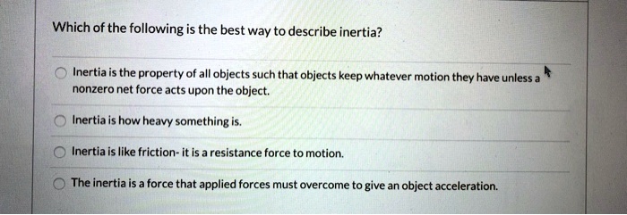 SOLVED: Which of the following is the best way to describe inertia ...
