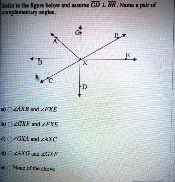 refer t0 the figure below and assume gd l be name pair of complementary angles ey ozaxb and zfxe b ozgxf and zfxe c zgxa and zaxc zaxg and zgxf e none of the above 31584