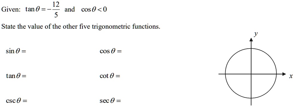Given: an 	heta = -frac125 and cos 	heta < 0

State the value of the other five trigonometric functions.
sin 	heta =
cos 	heta =
an 	heta =
cot 	heta =
csc 	heta =
sec 	heta =
