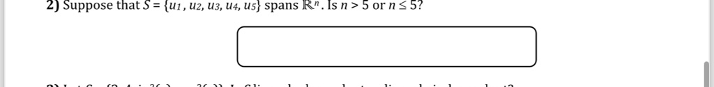 2) Suppose that S = {u1, u2, u3, u4, u5} spans ℝ^n. Is n > 5 or n ? 5?