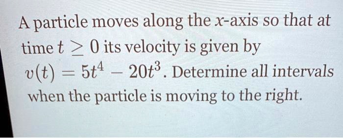 SOLVED:A particle moves along the x-axis so that at time t 0 its ...
