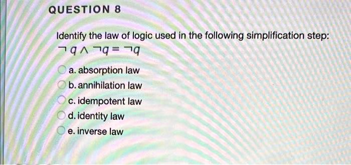 SOLVED: QUESTION 8 Identify The Law Of Logic Used In The Following ...