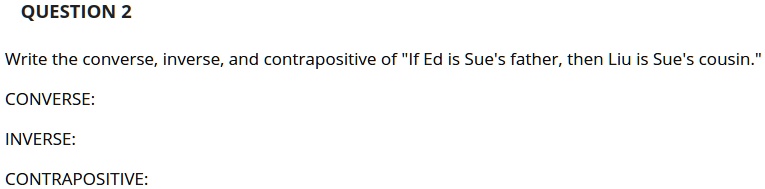 Solved Question 2 Write The Converse Inverse And Contrapositive Of If Ed Is Sues Father 4398