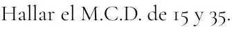 Hallar el M.C.D. de 15 y 35.
