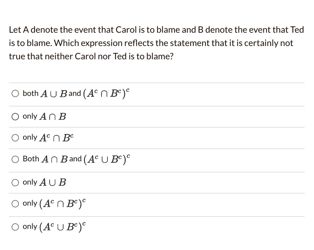 Solved Let A Denote The Event That Carol Is To Blame And B Denote The Event That Ted Is To Blame Which Expression Reflects The Statement That It Is Certainly Not True That