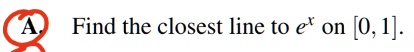 A. Find the closest line to e^x on [0, 1]. 