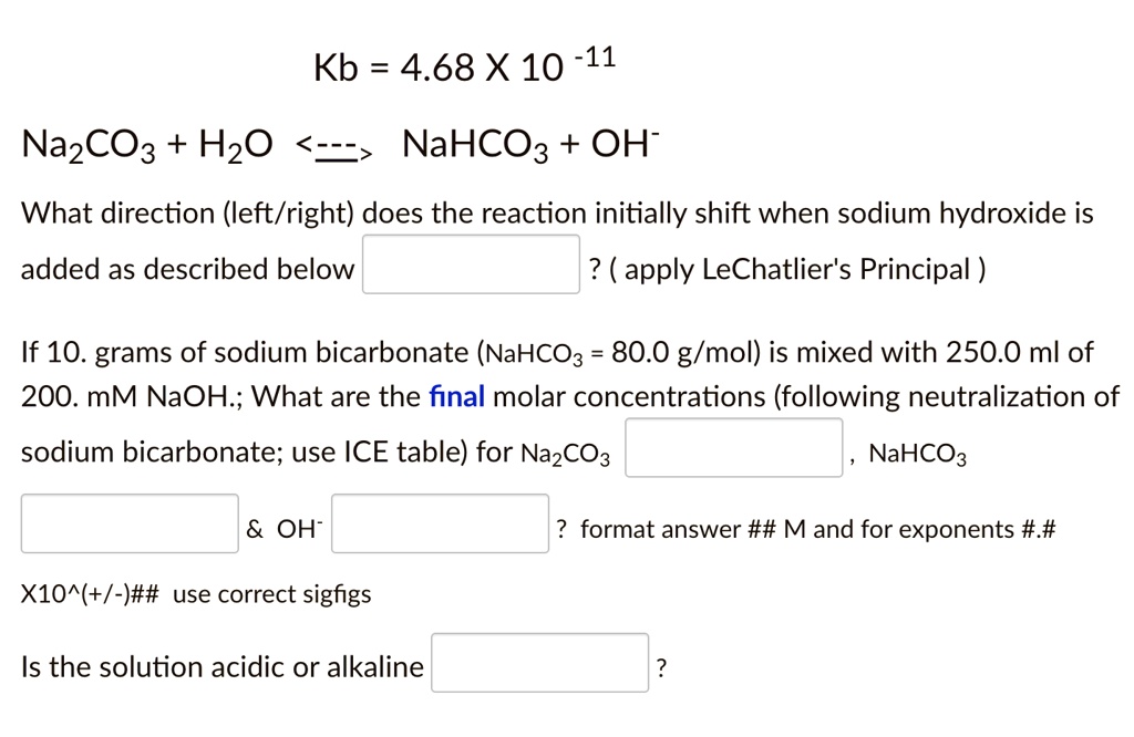 SOLVED: Kb = 4.68 x 10^-11 Na2CO3 + H2O â†” NaHCO3 + OH What direction ...