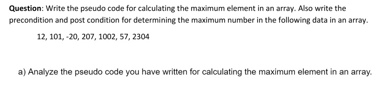SOLVED: Question: Write the pseudo code for calculating the maximum ...