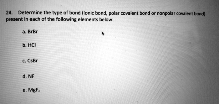 Solved 24 Determine The Type Of Bond Ionic Bond Polar Covalent Bond Solved 24 Determine The Type Of Bond Ionic Bond Polar Covalent Bond