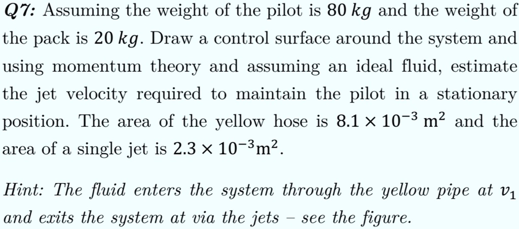 hint the fluid enters the system through the yellow pipe at v1 and exits the system at via the jets see the figure q7 assuming the weight of the pilot is 80 kg and the weight of the pack is 64562