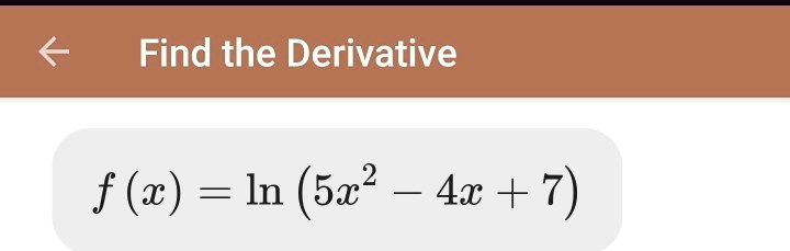 Find the Derivative
f(x) = ln(5x^2 - 4x + 7)