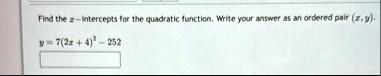 find the x intercepts for the quadratic function write your answer as an ordered pair x y y 72x 42 252 68694