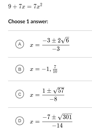9 + 7x = 7x^2 Choose 1 answer: A. x = (-3 ± 2√(6))/(-3) B. x...
