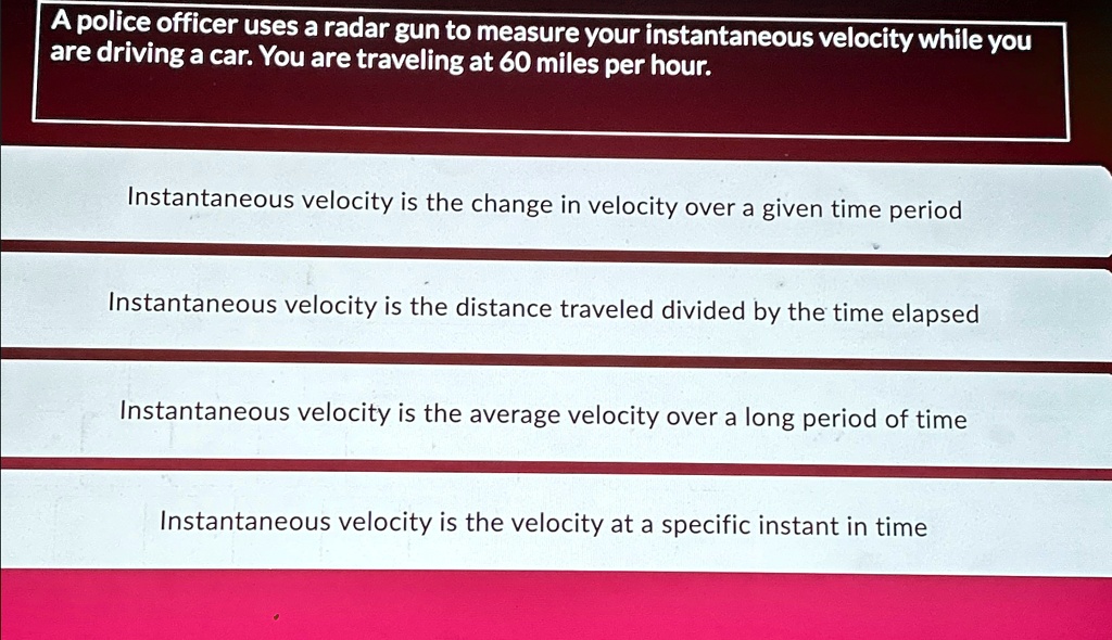 SOLVED: A police officer uses a radar gun to measure your instantaneous ...