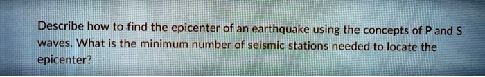 describe how to find the epicenter of an earthquake using the concepts of p and waves what is the minimum number of seismic stations needed to locate the epicenter 81142