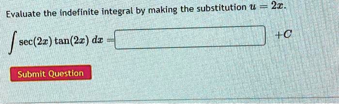 Evaluate the indefinite integral by making the substitution u = 2x.
∫sec(2x)tan(2x)dx =  + C