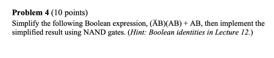 problem 4 10 points simplify the following boolean expression overlineabab ab then implement the simplified result using nand gates hint boolean identities in lecture 12 05755
