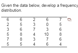 SOLVED: Given the data below, develop a frequency distribution.