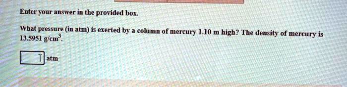 Enter your answer in the provided box.

What pressure (in atm) is exerted by a column of mercury 1.10 m high? The density of mercury is 13.5951 g/cm³.

atm