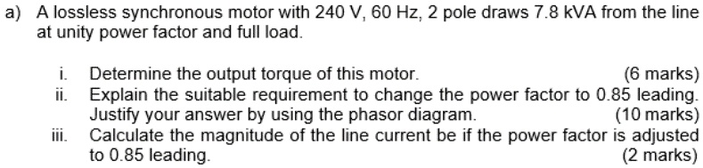 SOLVED: a) A lossless synchronous motor with 240 V, 60 Hz, pole draws 7 ...
