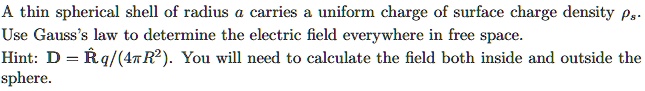 a thin spherical shell of radius a carries a uniform charge of surface ...