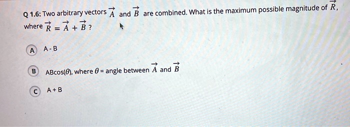 SOLVED: Q1.6: Two arbitrary vectors A and B are combined. What is the ...