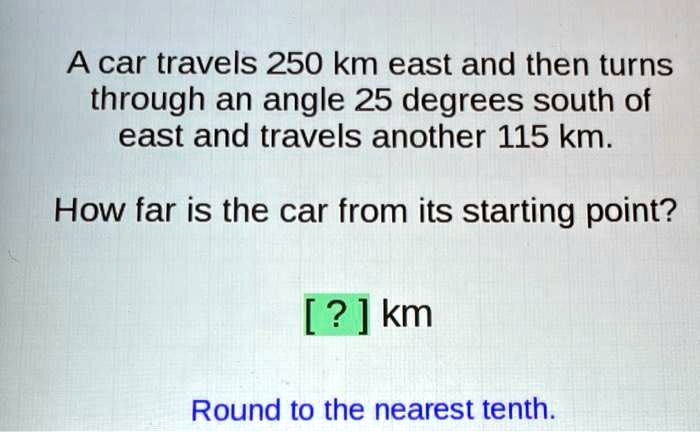 SOLVED A car travels 250 km east and then turns through an angle