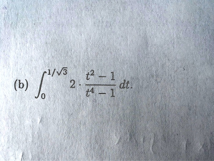 (b) ∫0^1/√(3) 2 ·(t^2 - 1)/(t^4 - 1) dt