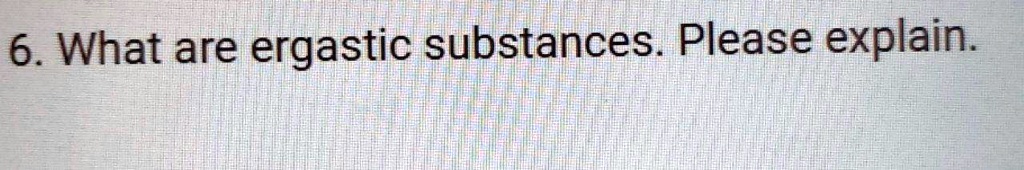 What are ergastic substances. Please explain.
