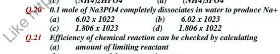 0.1 mole of Na3PO4 completely dissociates in water to produce Na+
(a) 6.02 x 1022
(c) 1.806 x 1023
(a) amount of limiting reactant
(b) 6.02 x 1023
(d) 1.806 x 1022
Q.21 Efficiency of chemical reaction can be checked by calculating