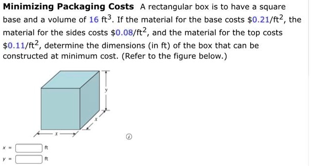 SOLVED: Minimizing Packaging Costs A rectangular box is to have a ...