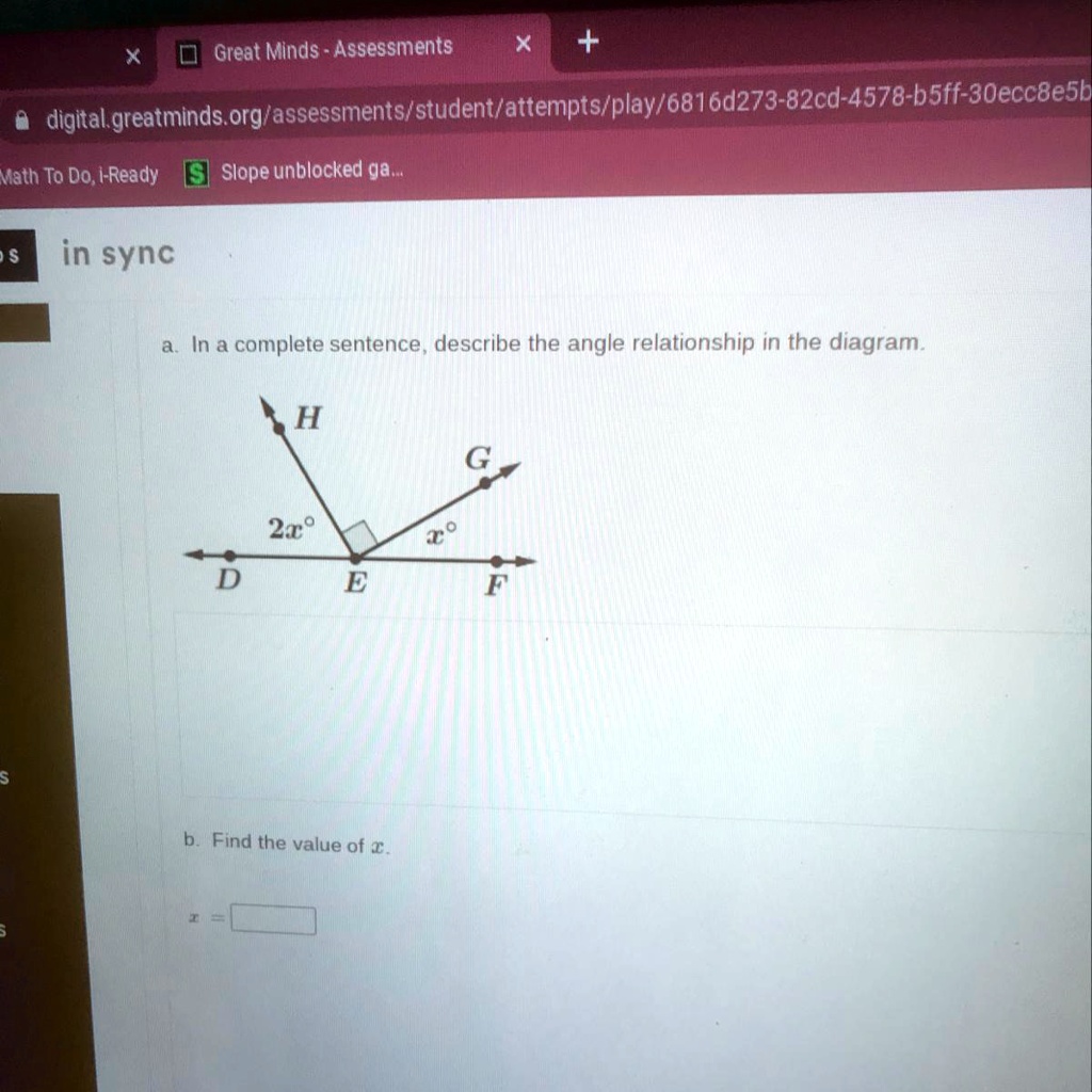 SOLVED: 'Please Help a in a complete sentence, describe the angle  relationship in the diagram Great Minds - Assessments digitalgreatmids  orgrassessments/student attempts/play/6816d273-82cd-4578-b5ff-30ecc8esb  Math To Do, ( Ready Slope unblocked ga )in sync
