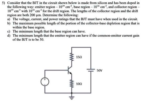 SOLVED: Consider that the BJT in the circuit shown below is made from ...