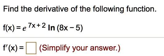 Find the derivative of the following function.

f(x) = e^(7x + 2) ln (8x - 5)

f'(x) = (Simplify your answer.)
