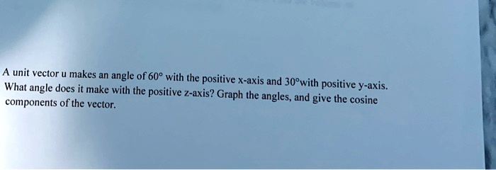 A unit vector makes an angle of 60Â° with the positive x-axis and 30Â ...