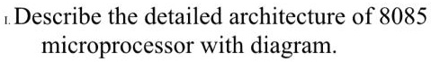 1. Describe the detailed architecture of 8085 microprocessor with diagram.
