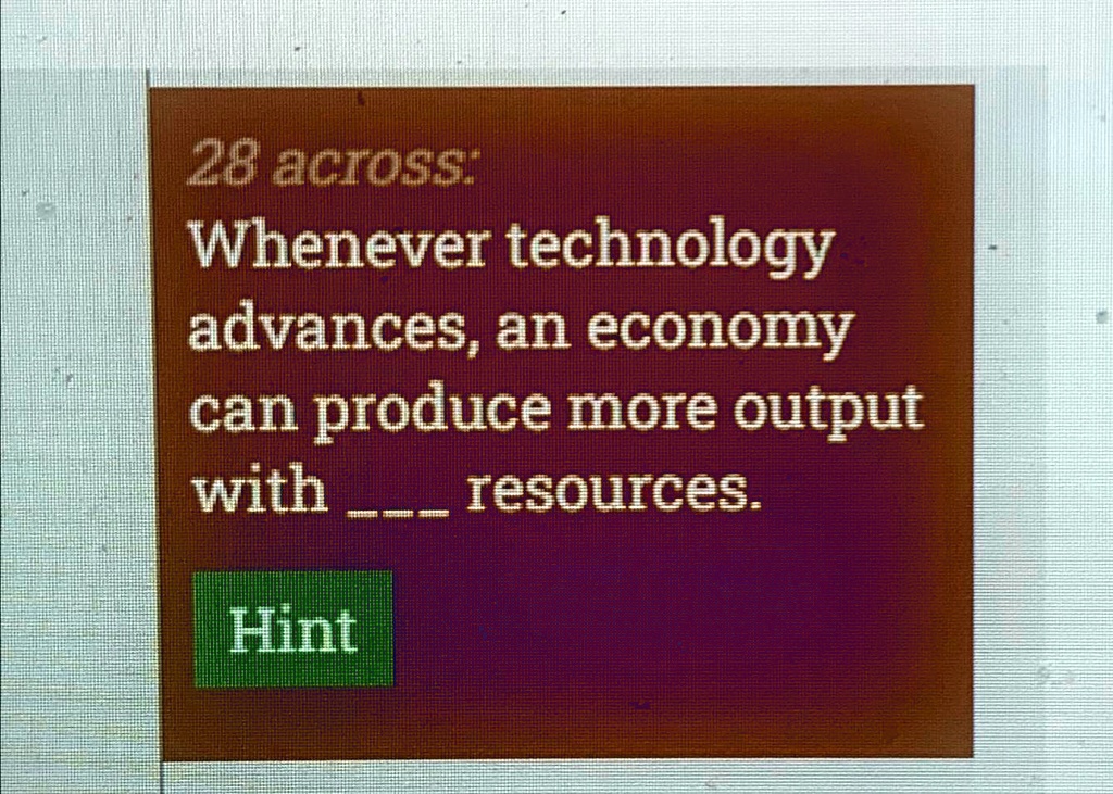28 across whenever technology advances an economy can produce more output with resources 28across whenever technology advancesan economy can produce more output with resources hint 35693