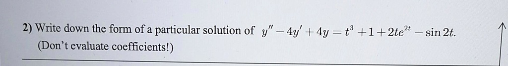 2 write down the form of a particular solution of y 4y 4y t3 1 2te2t sin 2t dont evaluate coefficients 74604