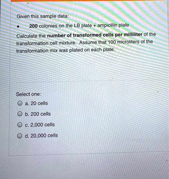 SOLVED Given this sample data 200 colonies on the LB plate ampicillin