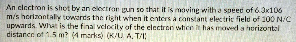 An electron is shot by an electron gun so that it is moving with a ...