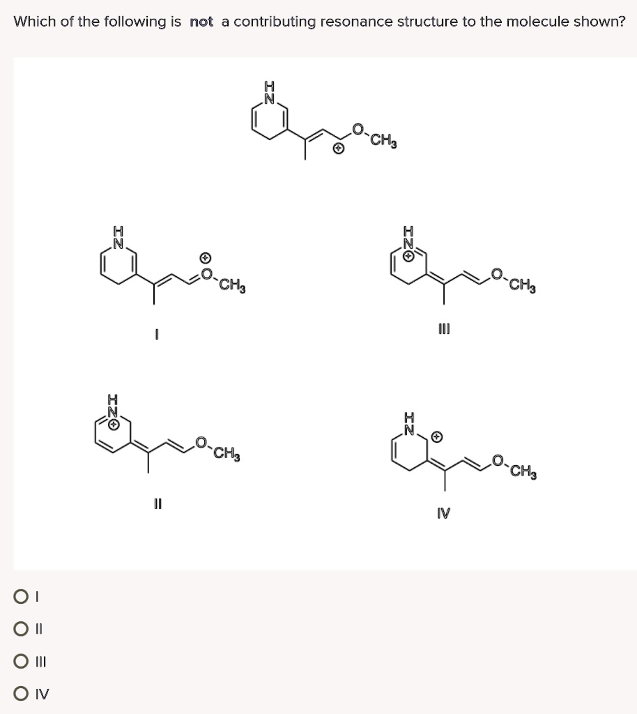 Which of the following is not a contributing resonance structure to the molecule shown?
