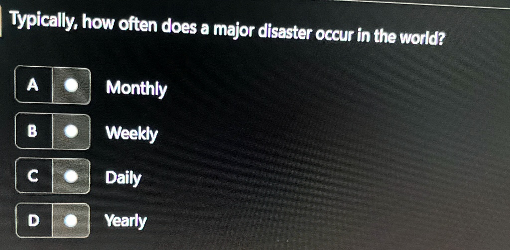 typically how often does a major disaster occur in the world a monthly b weekly c daily d yearly 09492