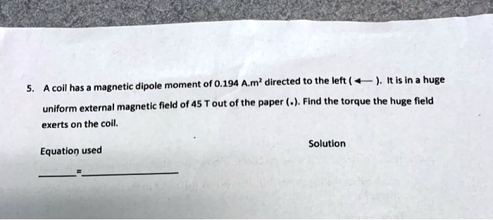 5. A coil has a magnetic dipole moment of 0.194 A.m²...